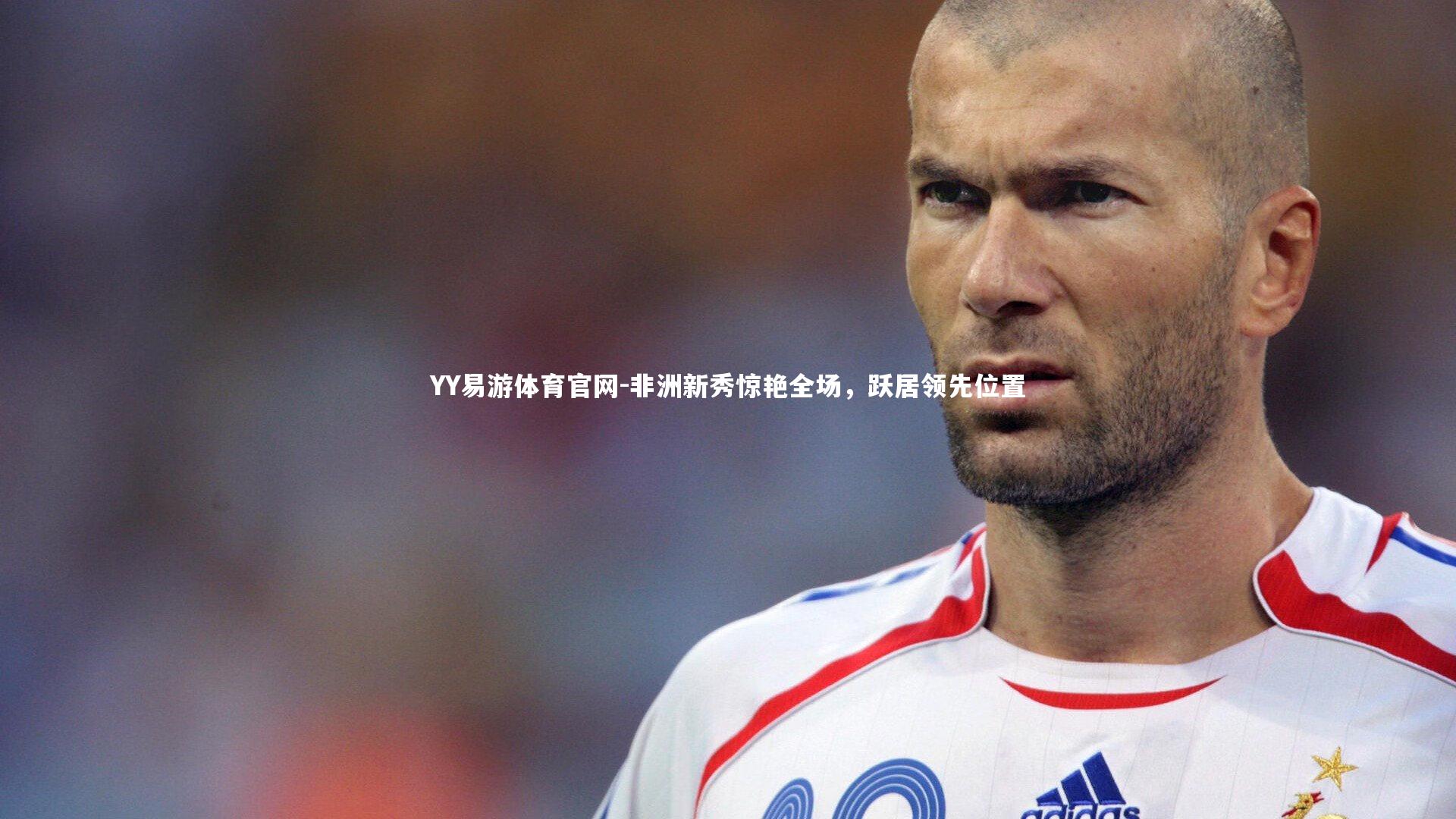 YY易游体育官网-非洲新秀惊艳全场，跃居领先位置