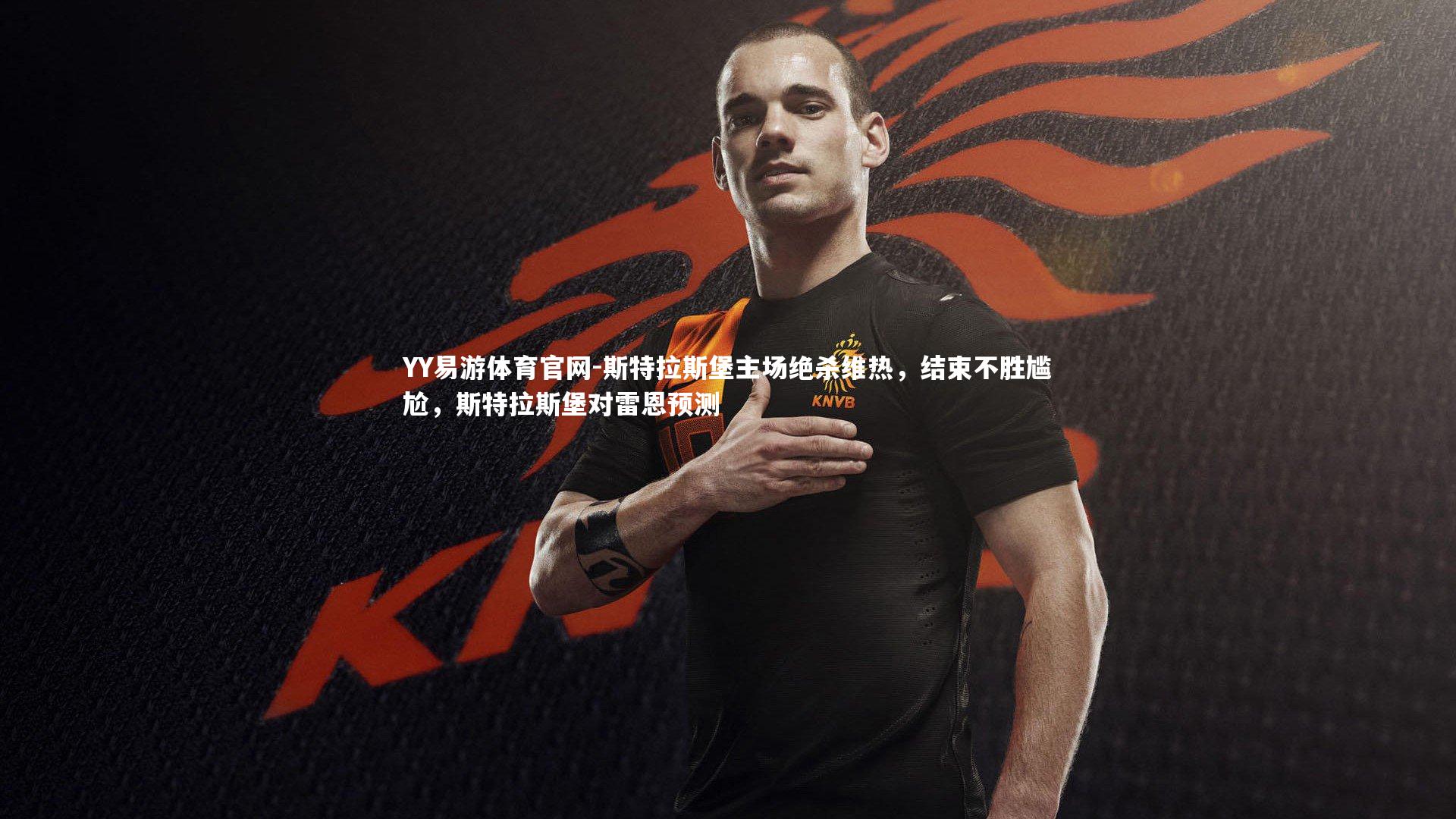 YY易游体育官网-斯特拉斯堡主场绝杀维热，结束不胜尴尬，斯特拉斯堡对雷恩预测