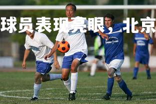 YY易游体育官网-球员表现亮眼，北京队主场战胜天津，北京队阵容