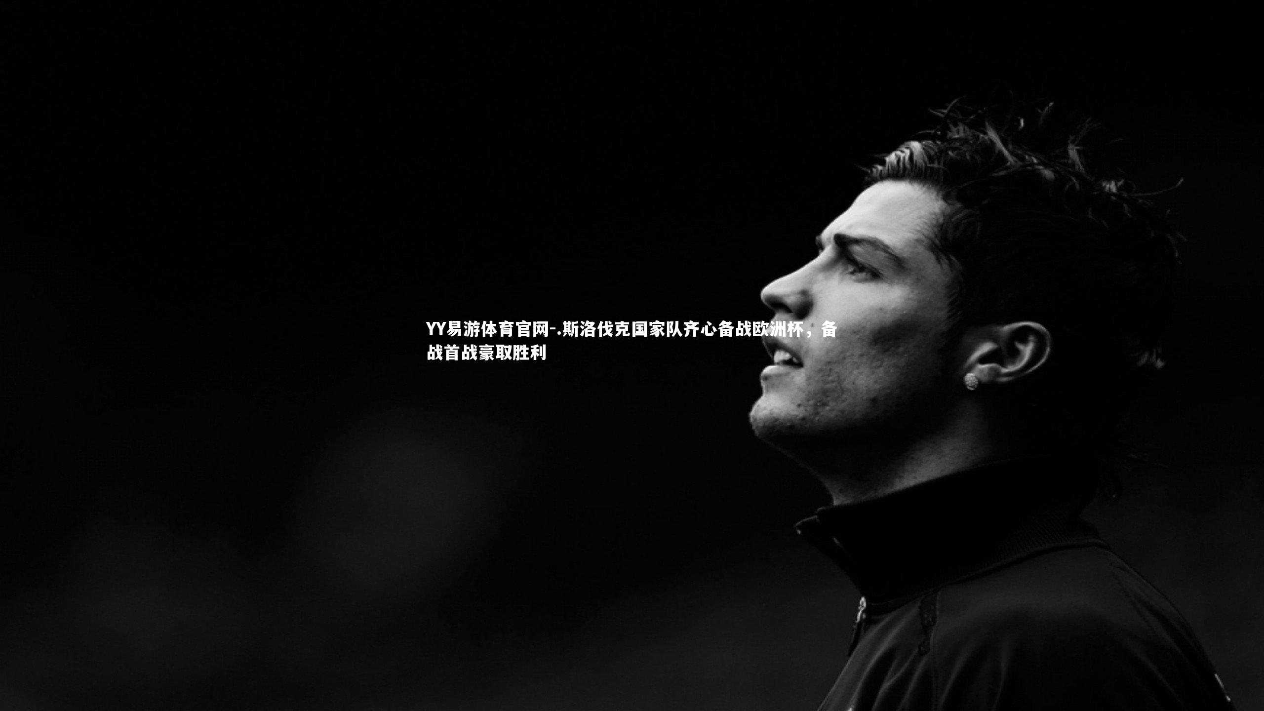 YY易游体育官网-.斯洛伐克国家队齐心备战欧洲杯，备战首战豪取胜利