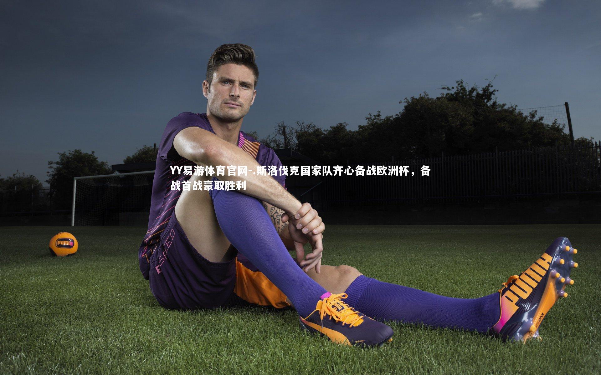 .斯洛伐克国家队齐心备战欧洲杯，备战首战豪取胜利