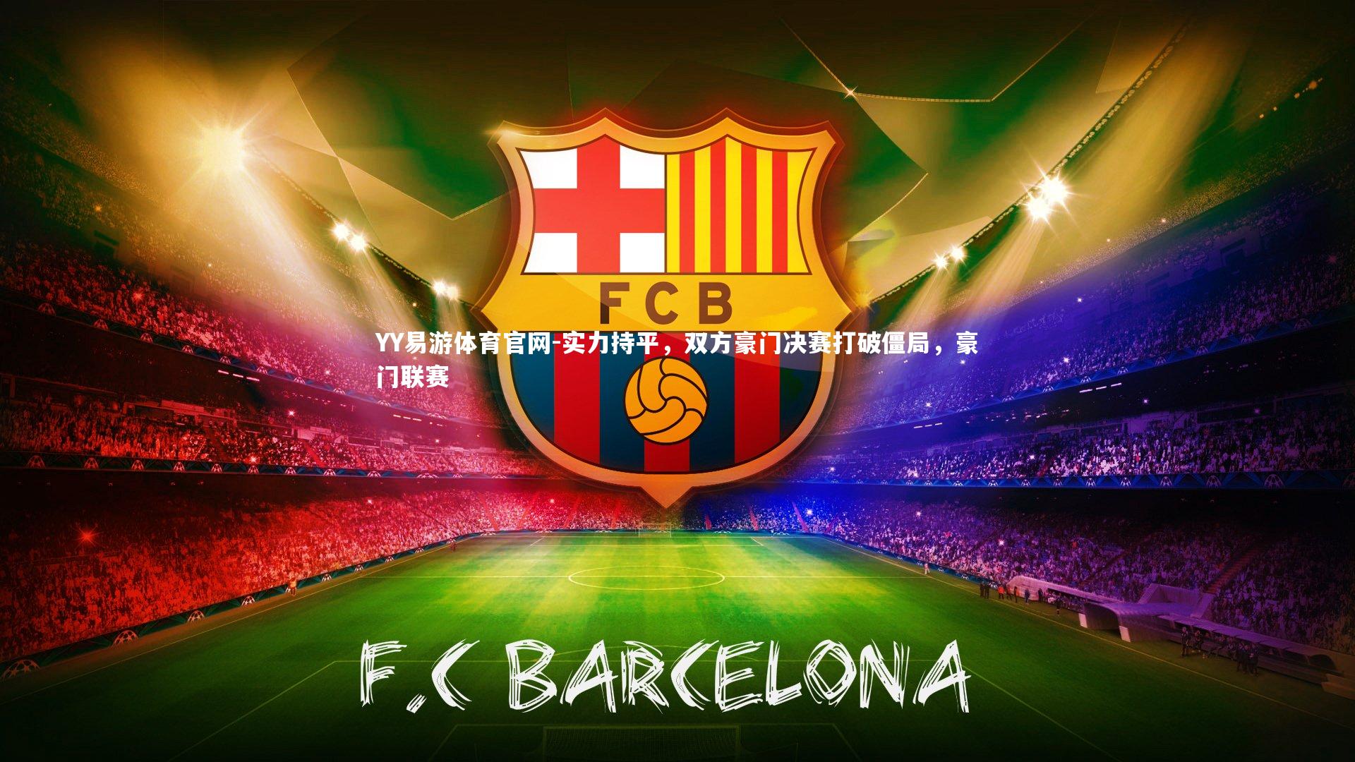 YY易游体育官网-实力持平，双方豪门决赛打破僵局，豪门联赛