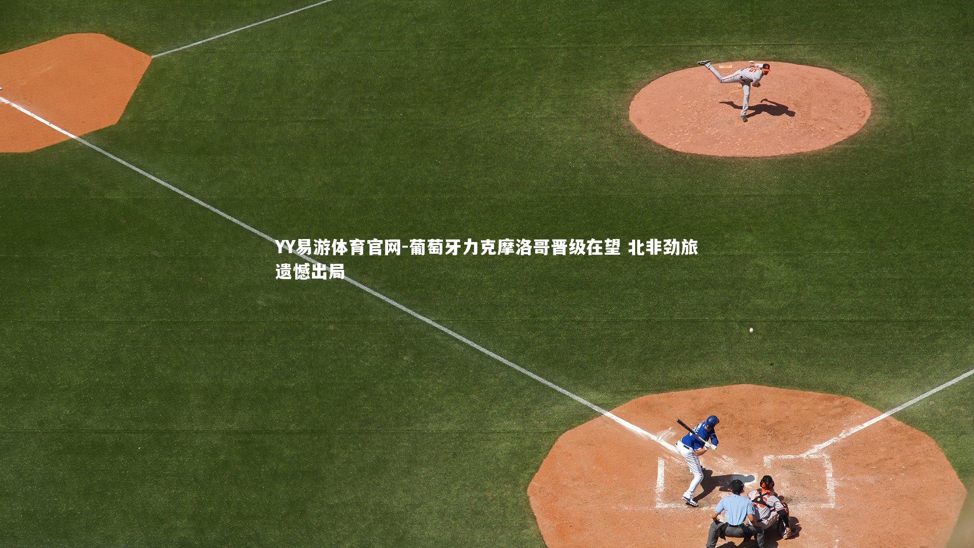 YY易游体育官网-葡萄牙力克摩洛哥晋级在望 北非劲旅遗憾出局