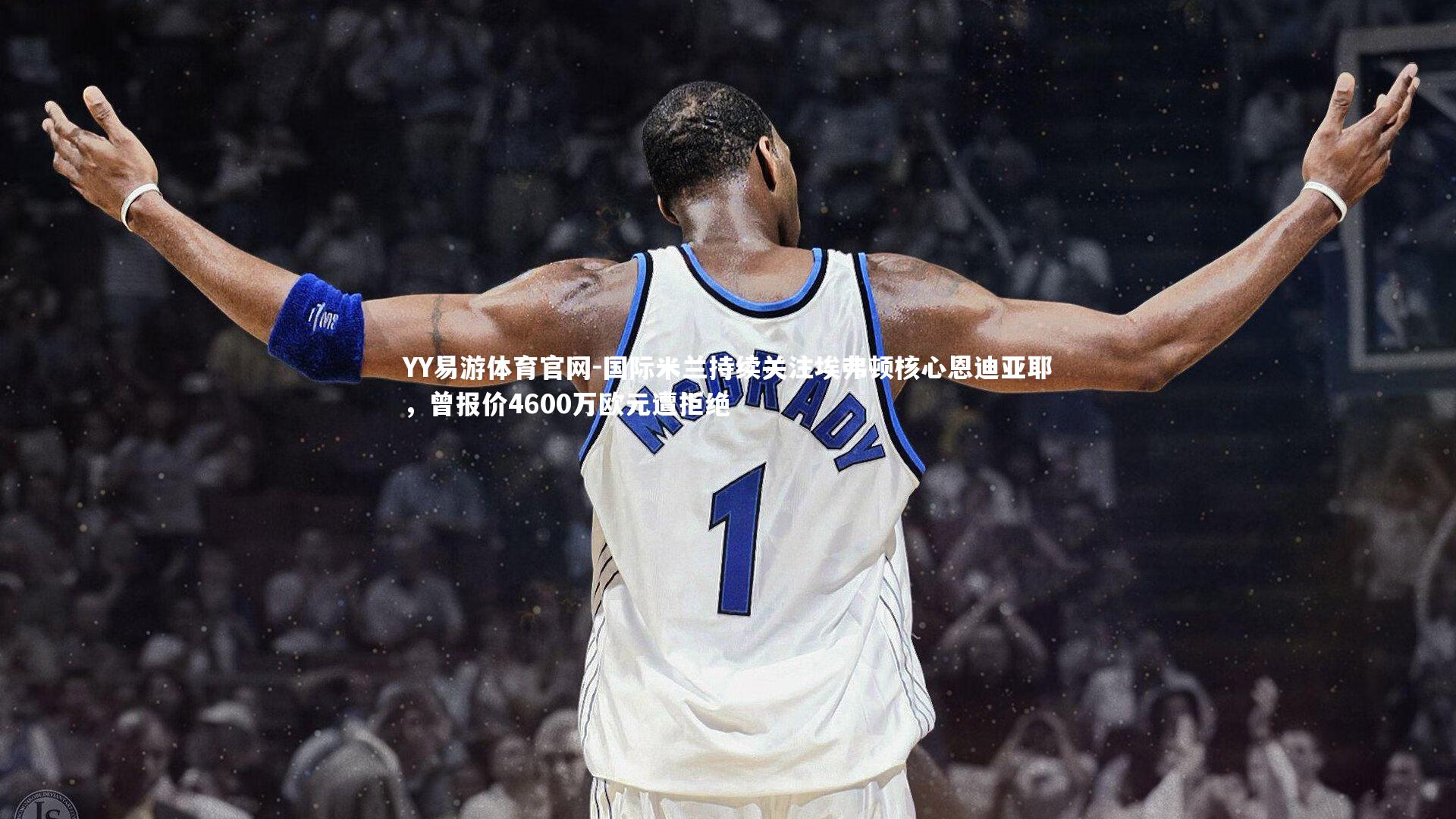 YY易游体育官网-国际米兰持续关注埃弗顿核心恩迪亚耶,曾报价4600万欧元遭拒绝